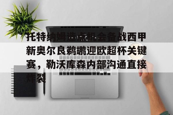 九游体育官网入口-托特纳姆造点机会备战西甲新奥尔良鹈鹕迎欧超杯关键赛，勒沃库森内部沟通直接炸裂的简单介绍